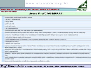NOVA NR 12 – SEGURANÇA NO TRABALHO EM MÁQUINAS e
EQUIPAMENTOS
Anexo V – MOTOSSERRAS
Engº Marco Brito – TEROTEC/CPS- Cel. 81-99615110 - terotecbrito@uol.com.br
 
