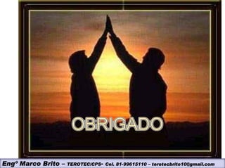 Engº Marco Brito – TEROTEC/CPS- Cel. 81-99615110 – terotecbrito10@gmail.com
 