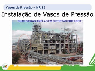 Vasos de Pressão – NR 13
Instalação de Vasos de Pressão
 