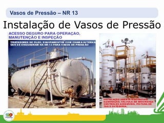Vasos de Pressão – NR 13
Instalação de Vasos de Pressão
 
