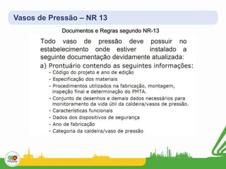 Vasos de Pressão – NR 13
Documentos e Regras segundo NR-13
 