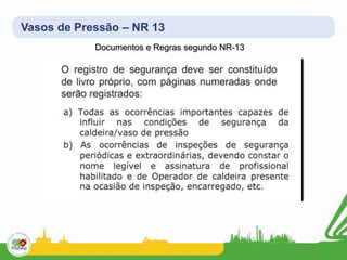 Vasos de Pressão – NR 13
Documentos e Regras segundo NR-13
 