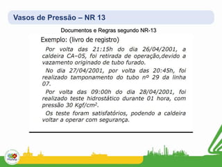 Vasos de Pressão – NR 13
Documentos e Regras segundo NR-13
 
