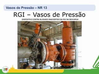 Vasos de Pressão – NR 13
RGI – Vasos de Pressão
 