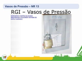 Vasos de Pressão – NR 13
RGI – Vasos de Pressão
 