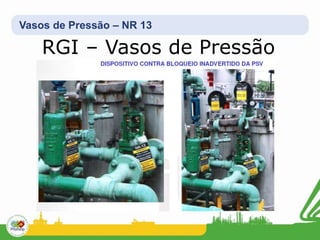 Vasos de Pressão – NR 13
RGI – Vasos de Pressão
 