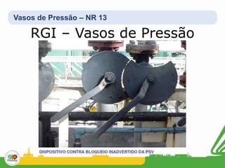 Vasos de Pressão – NR 13
RGI – Vasos de Pressão
 
