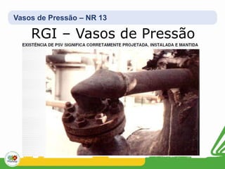 Vasos de Pressão – NR 13
RGI – Vasos de Pressão
 