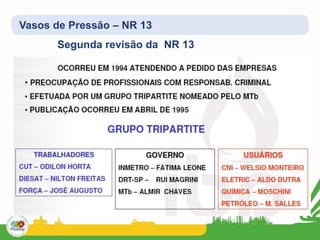 Vasos de Pressão – NR 13
Segunda revisão da NR 13
 