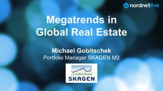 1
Megatrends in
Global Real Estate
Michael Gobitschek
Portfolio Manager SKAGEN M2
 