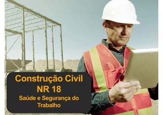 Construção Civil
NR 18
Saúde e Segurança do
Trabalho
 