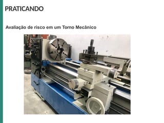 Avaliação de risco em um Torno Mecânico
PRATICANDO
 
