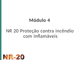 Módulo 4
NR 20 Proteção contra incêndio
com inflamáveis
 