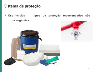 84
 Osprincipias tipos de proteção recomendados são
os seguintes:
Sistema de proteção
 