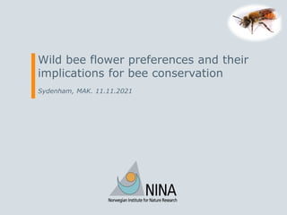 Wild bee flower preferences and their
implications for bee conservation
Sydenham, MAK. 11.11.2021
 