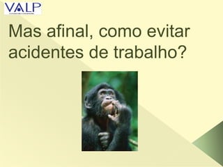 Mas afinal, como evitar
acidentes de trabalho?
 