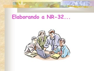 Elaborando a NR-32...
 