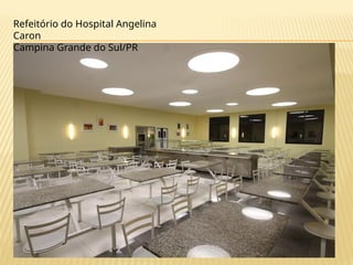 Refeitório do Hospital Angelina
Caron
Campina Grande do Sul/PR
 