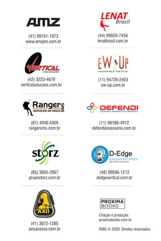 (41) 99161-1973
www.amzpro.com.br
(41) 3672-1285
axisacesso.com.br
(44) 99829-7456
lenatbrasil.com.br
(81) 4040.4309
rangersms.com.br
(11) 98186-4912
defendiassessoria.com.br
(85) 3055-2967
grupostorz.com.br
(48) 99836-1212
dedgevertical.com.br
(11) 94729-2403
ew-up.com.br
(42) 3223-4679
verticalsolucoes.com.br
PROXIMA
BOOKS
Criação e produção:
proximabooks.com.br
RMG © 2020. Direitos reservados.
 