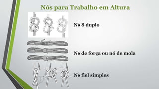 Nós para Trabalho em Altura
Nó 8 duplo
Nó de força ou nó de mola
Nó fiel simples
 