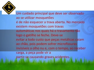 Um cuidado principal que deve ser observado
ao se utilizar mosquetões
é de não esquecer a trava aberta. No mercado
existem mosquetões com travas
automáticas nos quais há o travamento tão
logo o gatilho se feche. Deve-se
evitar a todo custo que peças metálicas caiam
ao chão, pois podem sofrer microfissuras
invisíveis a olho nu e, com o tempo, ao receber
carga, a peça pode vir a
partir-se causando graves acidentes.
 