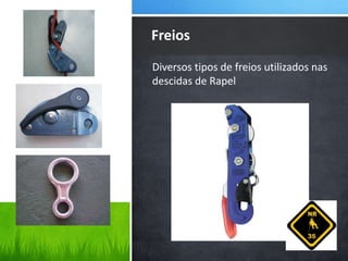 Diversos tipos de freios utilizados nas
descidas de Rapel
Freios
 