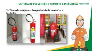 1- Tipos de equipamentos portáteis de combate a
incêndio
SISTEMA DE PREVENÇÃO E COMBATE A INCÊNDIO
 
