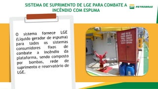 SISTEMA DE SUPRIMENTO DE LGE PARA COMBATE A
INCÊNDIO COM ESPUMA
 
