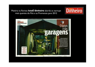 Matéria na Revista IstoÉ Dinheiro aborda as startups
    mais quentes do País e as Promessas para 2012
 