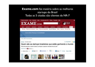 Exame.com fez matéria sobre as melhores
             startups do Brasil
  Todas as 5 citadas são clientes da NR-7
 