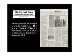 Matéria publicada na principal
coluna de negócios do The
N e w Yo r k T i m e s
(DealBook) sobre as startups
de tecnologia do Brasil com 5
clientes da NR-7
 