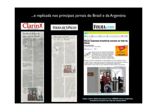 ...e replicada nos principais jornais do Brasil e da Argentina




                                 http://www1.folha.uol.com.br/tec/1009609-novas-empresas-
                                         brasileiras-acenam-ao-vale-do-silicio.shtml
 