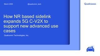 Qualcomm Technologies, Inc.
@qualcomm_techMarch 2020
How NR based sidelink
expands 5G C-V2X to
support new advanced use
cases
 