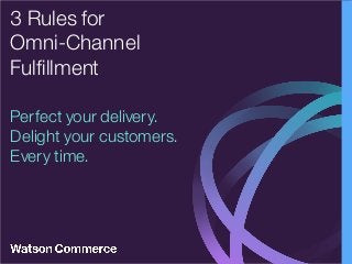 Perfect your delivery.
Delight your customers.
Every time.
3 Rules for
Omni-Channel
Fulfillment
 