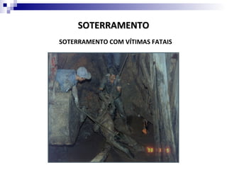 SOTERRAMENTO
SOTERRAMENTO COM VÍTIMAS FATAIS
 