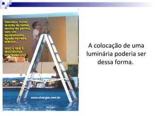 A colocação de uma
luminária poderia ser
    dessa forma.
 