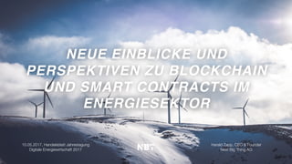 NEUE EINBLICKE UND
PERSPEKTIVEN ZU BLOCKCHAIN
UND SMART CONTRACTS IM
ENERGIESEKTOR
10.05.2017, Handelsblatt Jahrestagung
Digitale Energiewirtschaft 2017
Harald Zapp, CEO & Founder
Next Big Thing AG
 