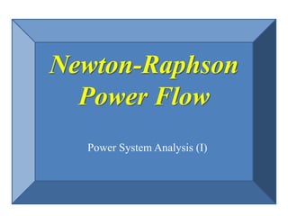 Newton-Raphson
Power Flow
Power System Analysis (I)
 