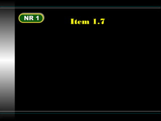 Luttgardes
Item 1.7
I – Os riscos profissionais que possam
originar-se nos locais de trabalho;
II – Os meios para prevenir e limitar
tais riscos e as medidas adotadas pela
empresa;
 