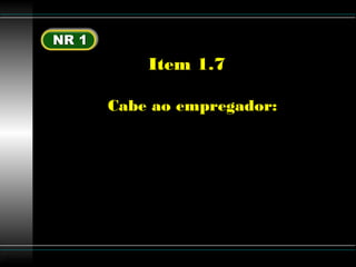 Luttgardes
Item 1.7
Cabe ao empregador:
d) Permitir que representantes dos
trabalhadores acompanhem a
fiscalização dos preceitos legais e
regulamentares sobre segurança e
medicina do trabalho.
 