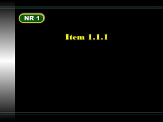 Luttgardes
Item 1.1.1
As disposições contidas nas NR
aplicam-se, no que couber, aos
trabalhadores avulsos, às entidades
ou empresas que lhes tomem o
serviço e aos sindicatos
representativos das respectivas
categorias profissionais.
 