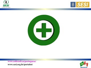 www.sstbrasil.ca/portuguese/
www.sesi.org.br/portalsst
 