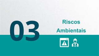 03
Riscos
Ambientais
 