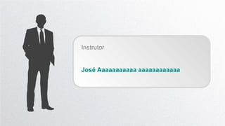 Instrutor
José Aaaaaaaaaaa aaaaaaaaaaaa
 