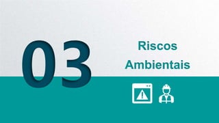 03
Riscos
Ambientais
 