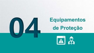 04
Equipamentos
de Proteção
 