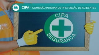 CIPA - COMISSÃO INTERNA DE PREVENÇÃO DE ACIDENTES
 