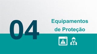 04
Equipamentos
de Proteção
 