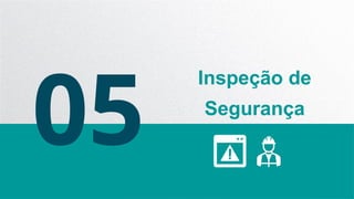 05
Inspeção de
Segurança
 