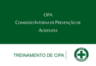 CIPA
COMISSÃOINTERNADE PREVENÇÃODE
ACIDENTES
TREINAMENTO DE CIPA
 